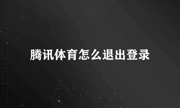 腾讯体育怎么退出登录