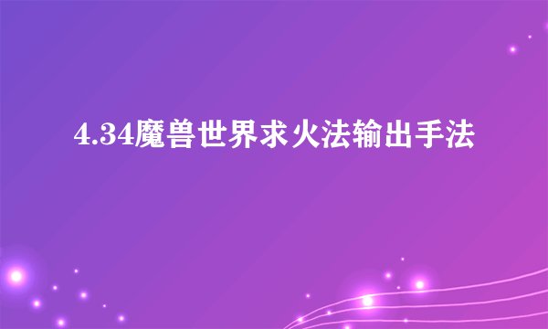 4.34魔兽世界求火法输出手法