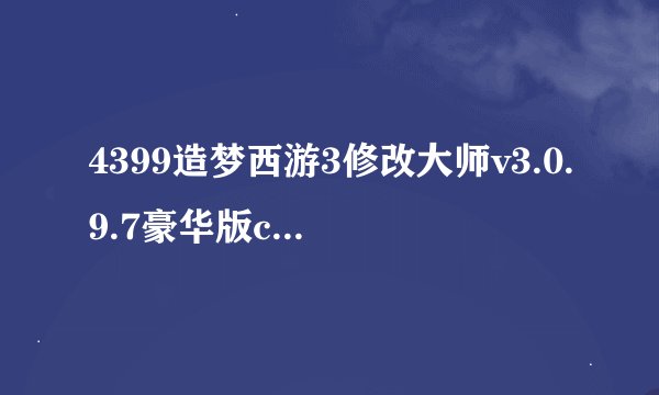 4399造梦西游3修改大师v3.0.9.7豪华版ce怎么用