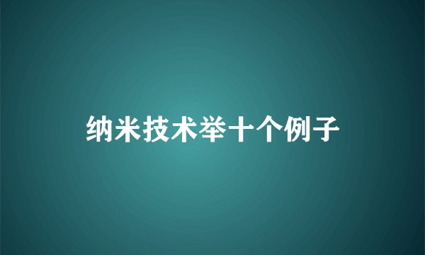 纳米技术举十个例子