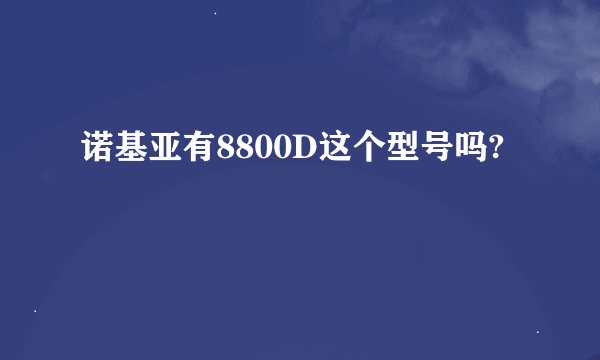 诺基亚有8800D这个型号吗?