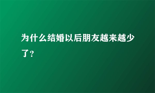 为什么结婚以后朋友越来越少了？