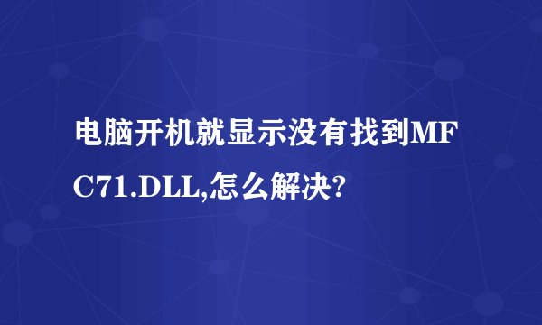 电脑开机就显示没有找到MFC71.DLL,怎么解决?