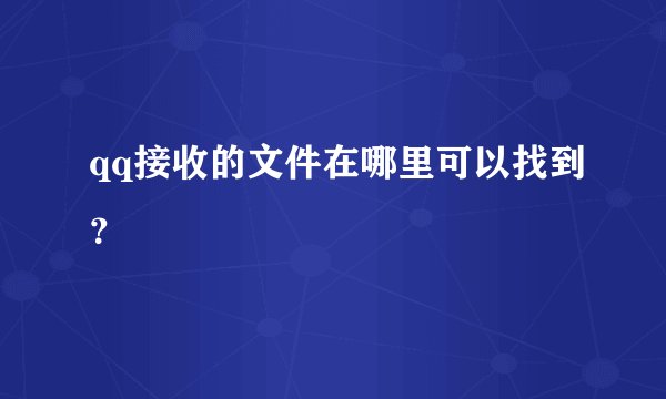 qq接收的文件在哪里可以找到？