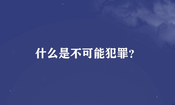 什么是不可能犯罪？