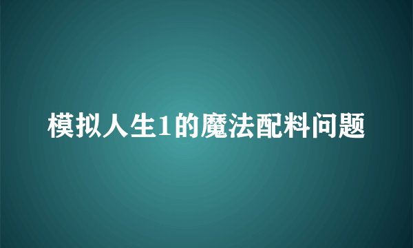 模拟人生1的魔法配料问题