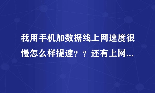 我用手机加数据线上网速度很慢怎么样提速？？还有上网提速王是否好用？谢谢