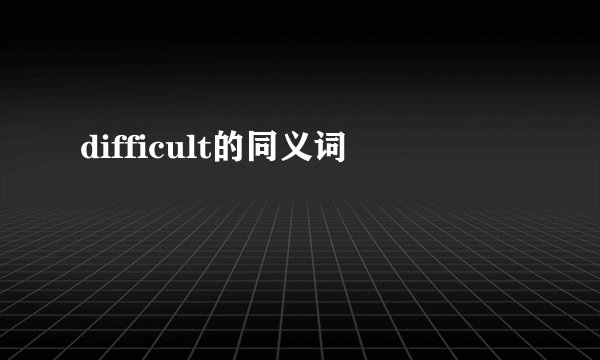 difficult的同义词