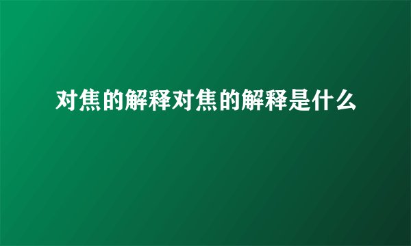对焦的解释对焦的解释是什么