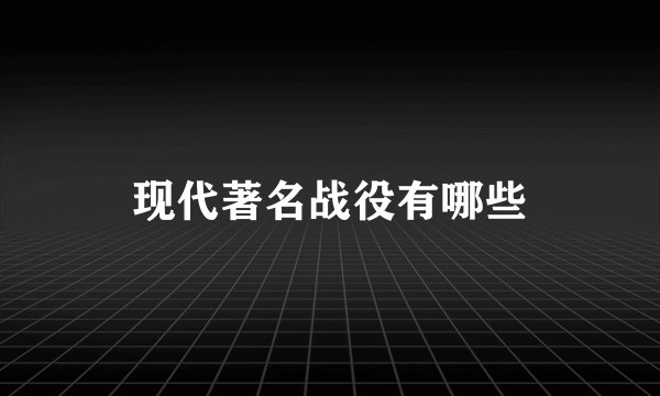 现代著名战役有哪些