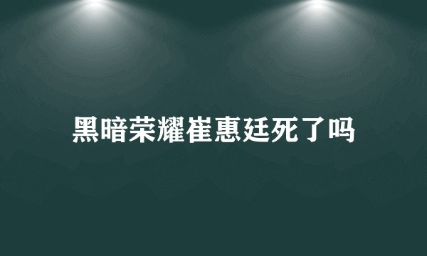 黑暗荣耀崔惠廷死了吗
