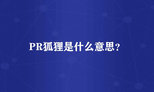 PR狐狸是什么意思？