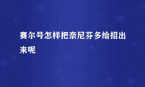 赛尔号怎样把奈尼芬多给招出来呢