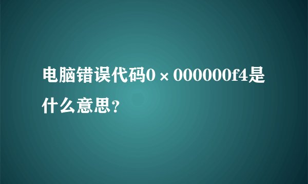 电脑错误代码0×000000f4是什么意思？