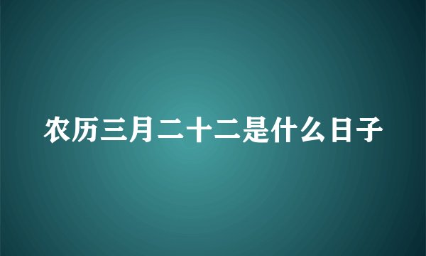 农历三月二十二是什么日子