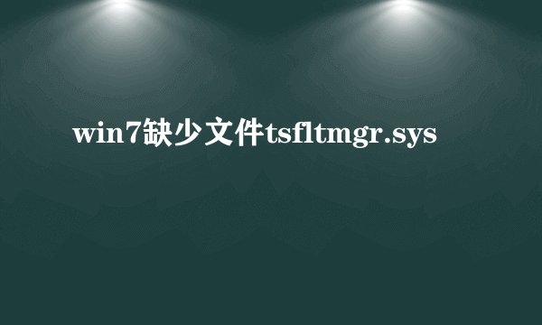 win7缺少文件tsfltmgr.sys