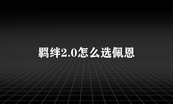 羁绊2.0怎么选佩恩