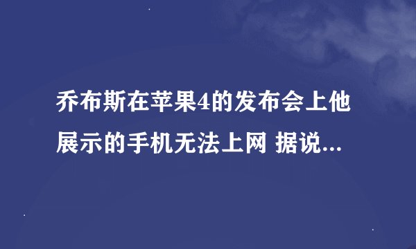 乔布斯在苹果4的发布会上他展示的手机无法上网 据说是因为手机外壳被金属包围的缘故为什么这样就不可上网?