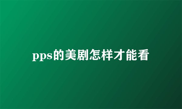 pps的美剧怎样才能看