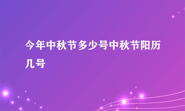 今年中秋节多少号中秋节阳历几号