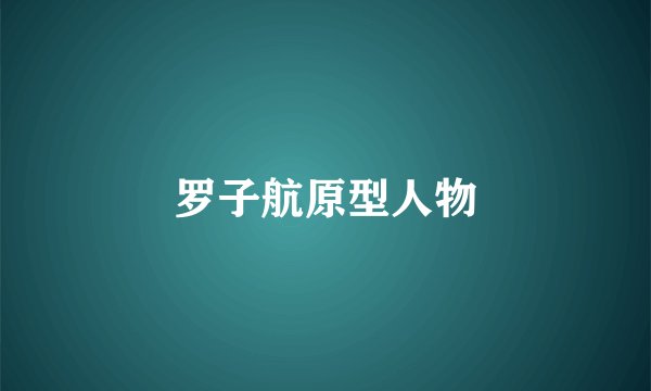 罗子航原型人物