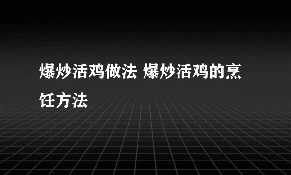爆炒活鸡做法 爆炒活鸡的烹饪方法