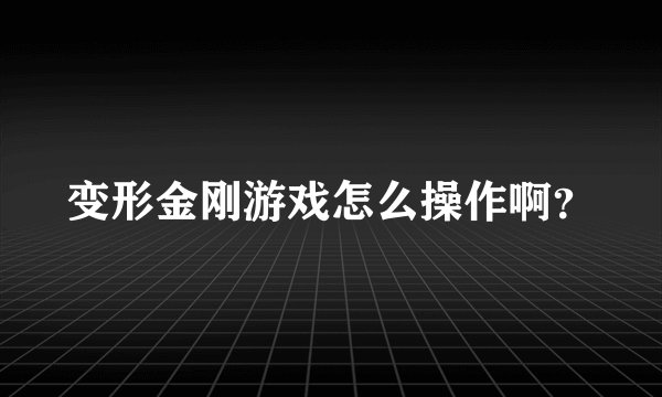 变形金刚游戏怎么操作啊？