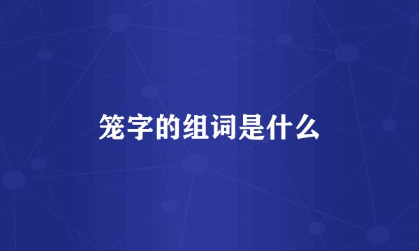 笼字的组词是什么