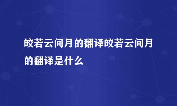 皎若云间月的翻译皎若云间月的翻译是什么