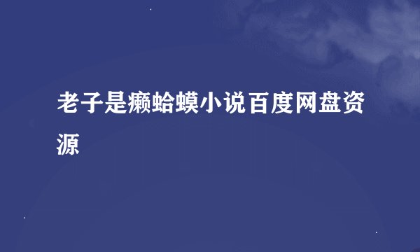 老子是癞蛤蟆小说百度网盘资源