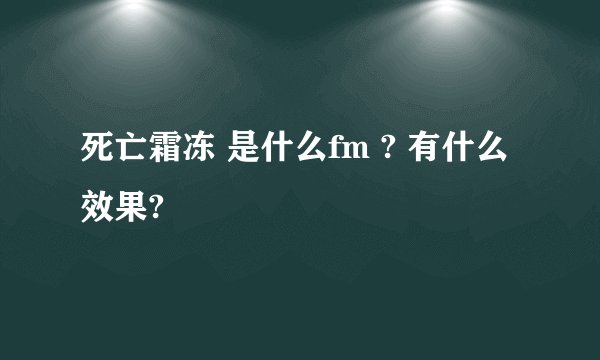 死亡霜冻 是什么fm ? 有什么效果?