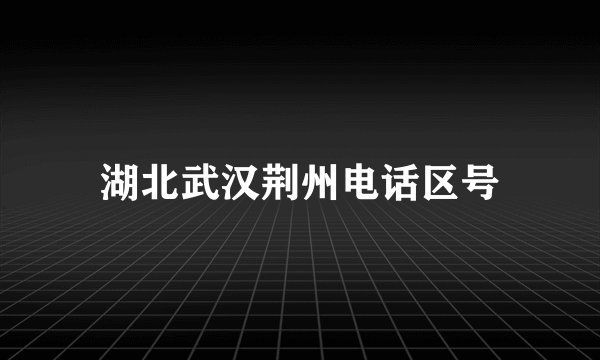 湖北武汉荆州电话区号