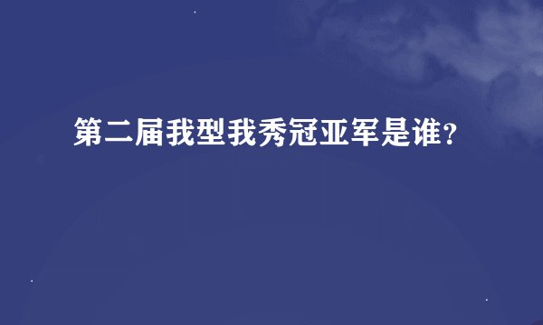 第二届我型我秀冠亚军是谁？