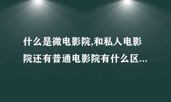 什么是微电影院,和私人电影院还有普通电影院有什么区别,需要怎么配置!