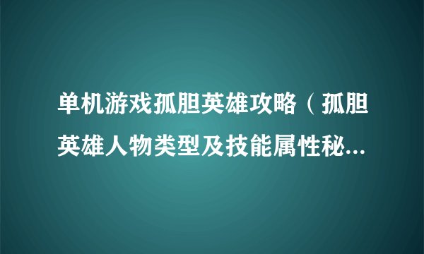 单机游戏孤胆英雄攻略（孤胆英雄人物类型及技能属性秘籍）「知识库」