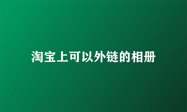 淘宝上可以外链的相册