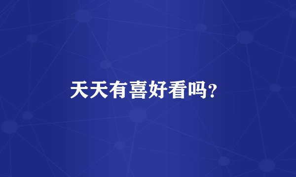 天天有喜好看吗？