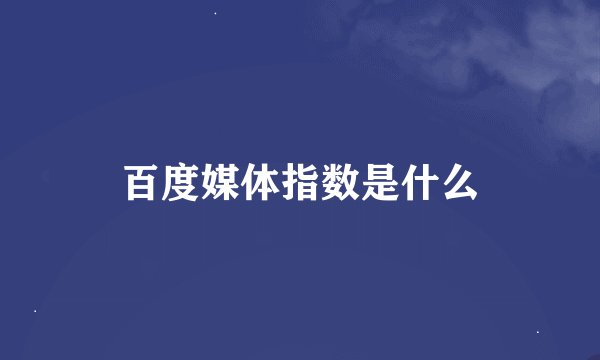 百度媒体指数是什么