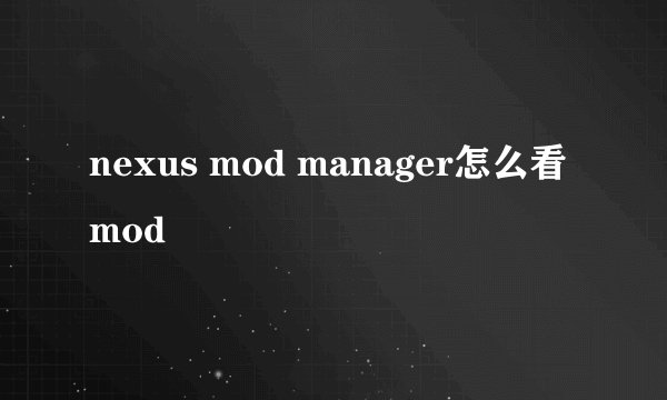nexus mod manager怎么看mod