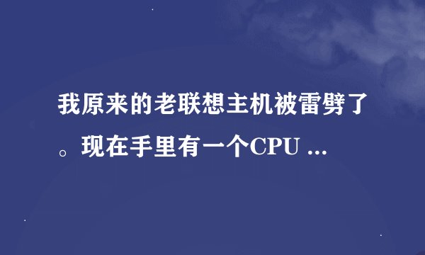 我原来的老联想主机被雷劈了。现在手里有一个CPU E7200的 1G金士顿533DDR2内存条，求配块什么主板合适