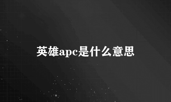 英雄apc是什么意思