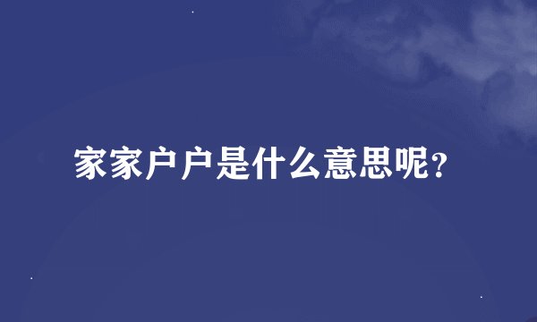 家家户户是什么意思呢？