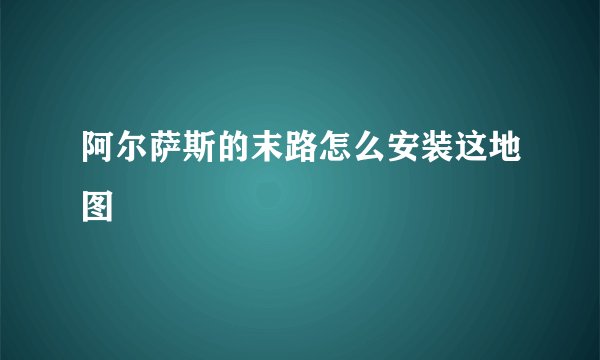 阿尔萨斯的末路怎么安装这地图