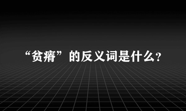 “贫瘠”的反义词是什么？