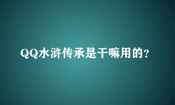 QQ水浒传承是干嘛用的？
