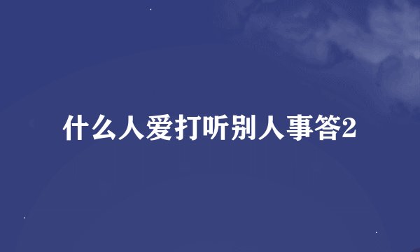 什么人爱打听别人事答2