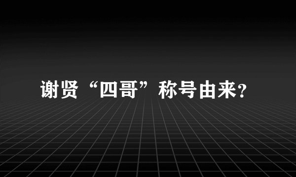 谢贤“四哥”称号由来？