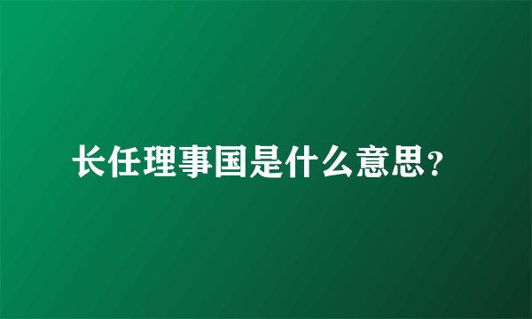 长任理事国是什么意思？