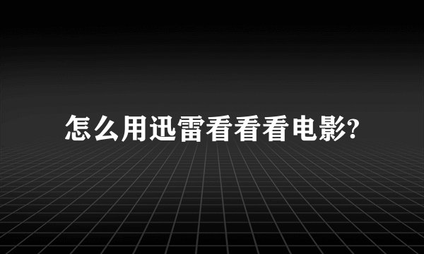 怎么用迅雷看看看电影?