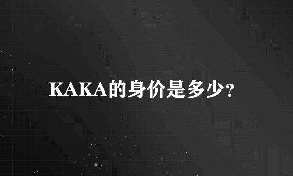 KAKA的身价是多少？